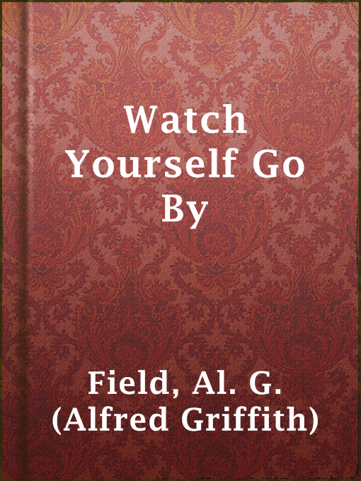 Title details for Watch Yourself Go By by Al. G. (Alfred Griffith) Field - Available